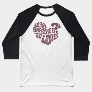 What happened to love? Baseball T-Shirt